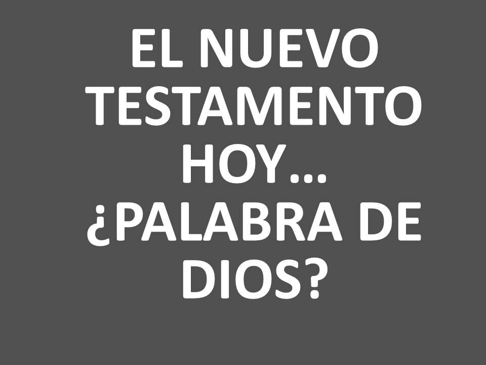 EL NUEVO TESTAMENTO HOY… ¿PALABRA DE DIOS?